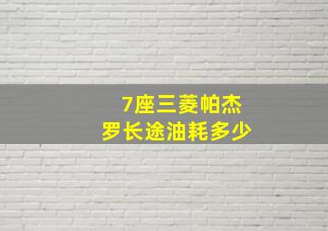 7座三菱帕杰罗长途油耗多少