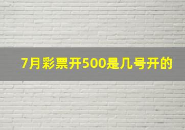 7月彩票开500是几号开的