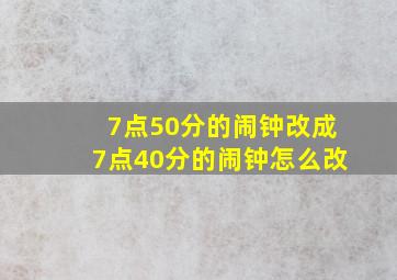 7点50分的闹钟改成7点40分的闹钟怎么改