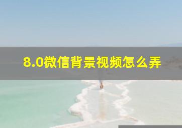 8.0微信背景视频怎么弄