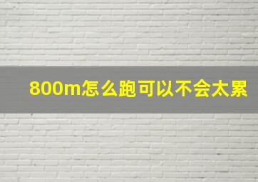 800m怎么跑可以不会太累