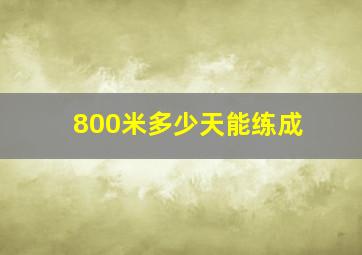 800米多少天能练成