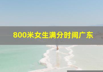 800米女生满分时间广东