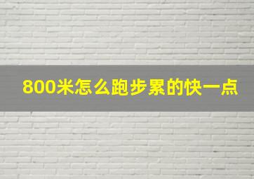 800米怎么跑步累的快一点