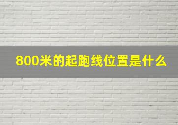 800米的起跑线位置是什么