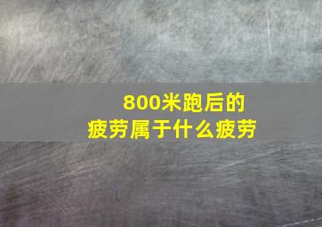 800米跑后的疲劳属于什么疲劳