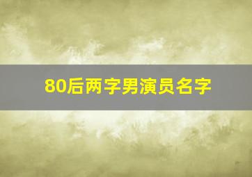 80后两字男演员名字