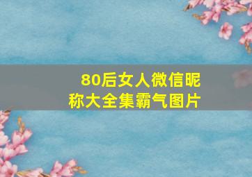 80后女人微信昵称大全集霸气图片