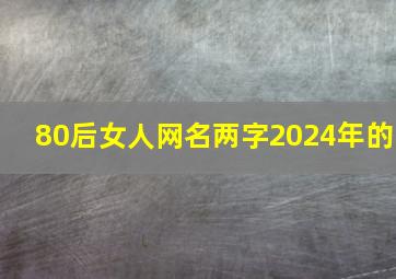 80后女人网名两字2024年的