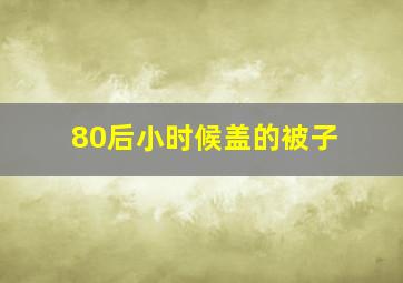 80后小时候盖的被子