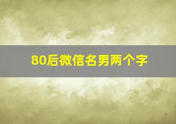 80后微信名男两个字