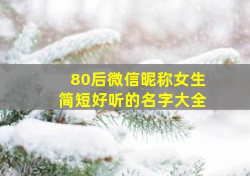 80后微信昵称女生简短好听的名字大全