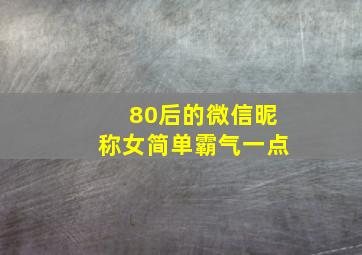 80后的微信昵称女简单霸气一点