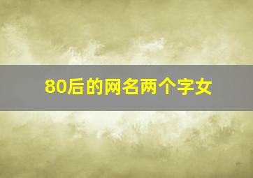 80后的网名两个字女