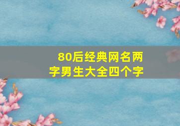 80后经典网名两字男生大全四个字