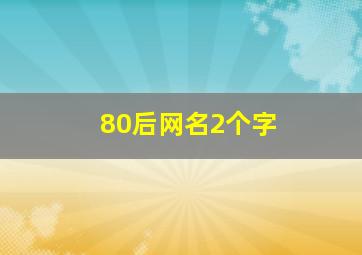 80后网名2个字