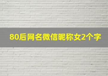 80后网名微信昵称女2个字