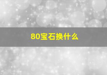 80宝石换什么