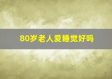 80岁老人爱睡觉好吗