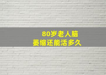 80岁老人脑萎缩还能活多久