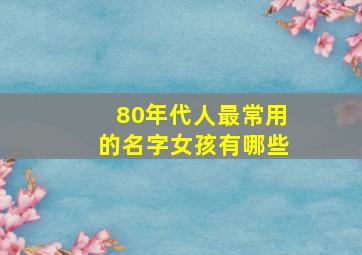 80年代人最常用的名字女孩有哪些