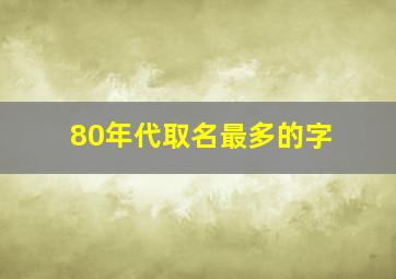 80年代取名最多的字