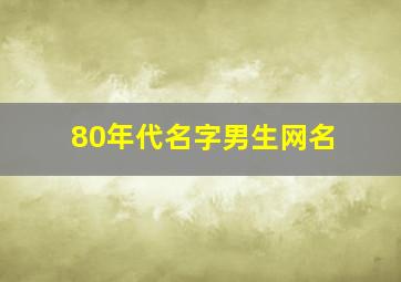 80年代名字男生网名