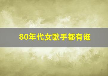 80年代女歌手都有谁