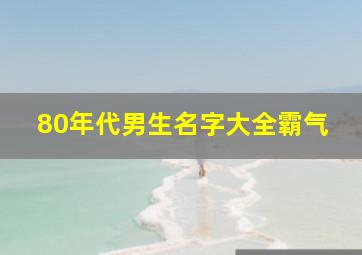 80年代男生名字大全霸气