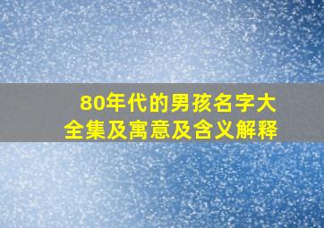 80年代的男孩名字大全集及寓意及含义解释