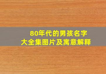 80年代的男孩名字大全集图片及寓意解释