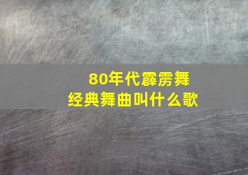 80年代霹雳舞经典舞曲叫什么歌