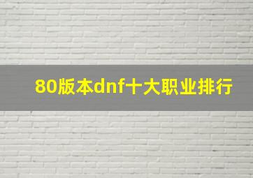 80版本dnf十大职业排行