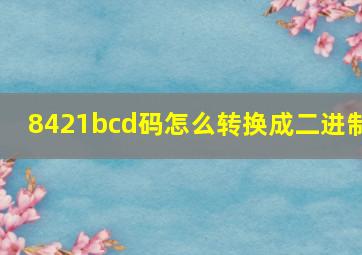 8421bcd码怎么转换成二进制