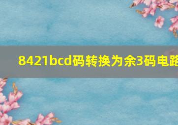 8421bcd码转换为余3码电路