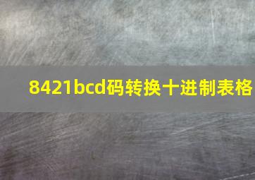 8421bcd码转换十进制表格