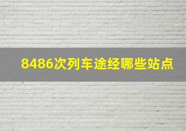 8486次列车途经哪些站点