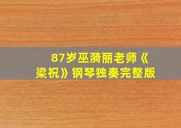 87岁巫漪丽老师《梁祝》钢琴独奏完整版