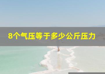 8个气压等于多少公斤压力