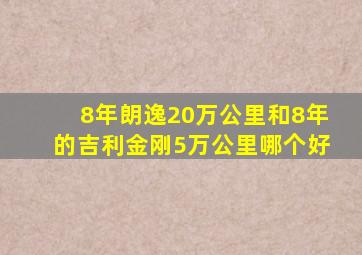 8年朗逸20万公里和8年的吉利金刚5万公里哪个好