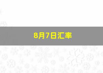 8月7日汇率