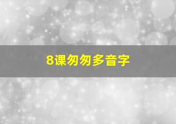 8课匆匆多音字