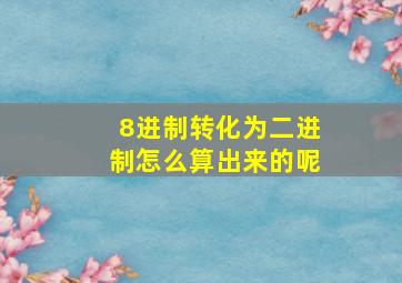 8进制转化为二进制怎么算出来的呢