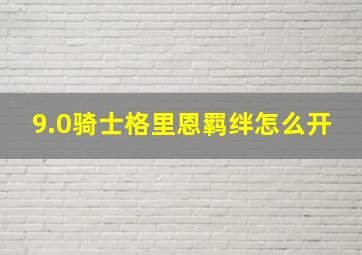 9.0骑士格里恩羁绊怎么开