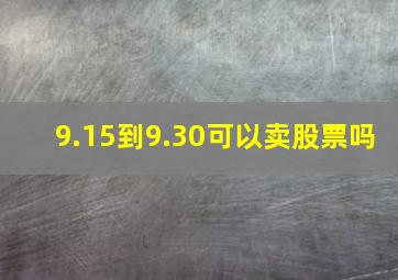 9.15到9.30可以卖股票吗