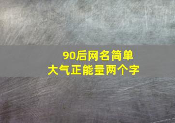 90后网名简单大气正能量两个字