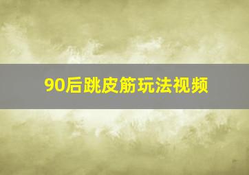 90后跳皮筋玩法视频