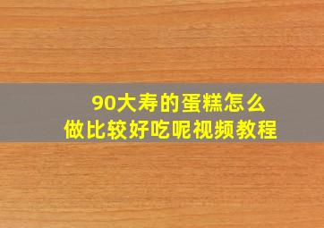 90大寿的蛋糕怎么做比较好吃呢视频教程