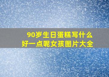 90岁生日蛋糕写什么好一点呢女孩图片大全