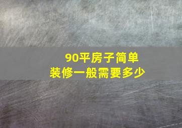 90平房子简单装修一般需要多少